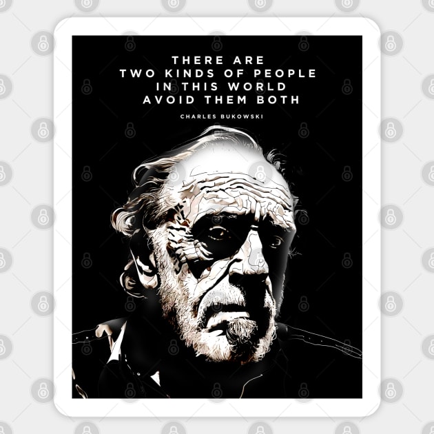 Charles Bukowski: "There are Two Kinds of People in this World. Avoid Them Both" on a Dark Background Sticker by Puff Sumo